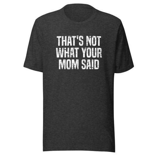 Not What Your Mom Said tee